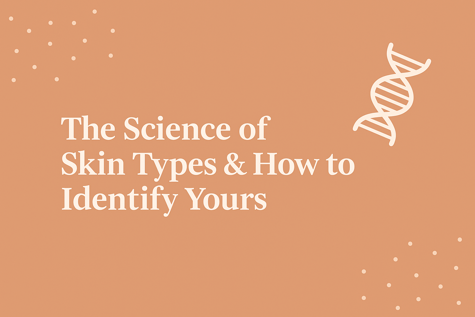 The Science of Skin Types & How to Identify Yours