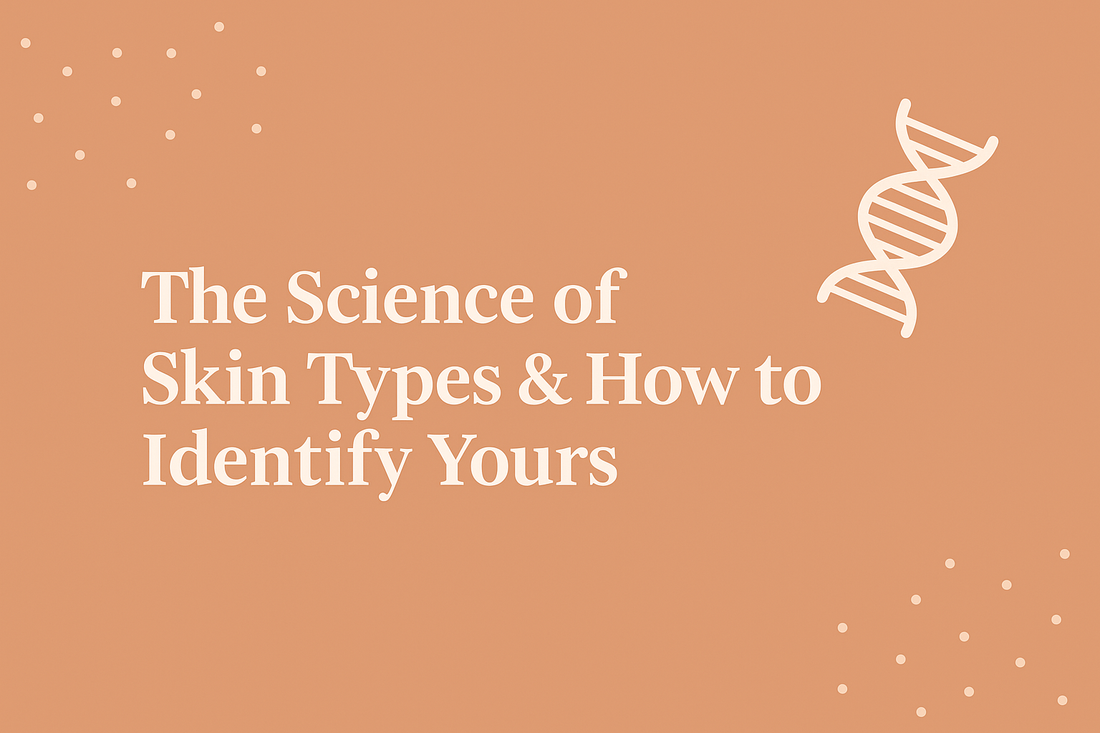 The Science of Skin Types & How to Identify Yours